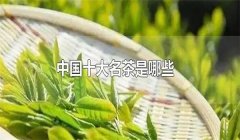 我國的十大名茶是什么，分別有哪些特點？
